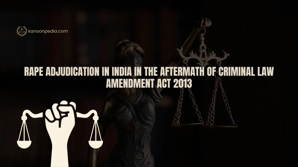 Rape adjudication in India in the aftermath of Criminal Law Amendment Act 2013