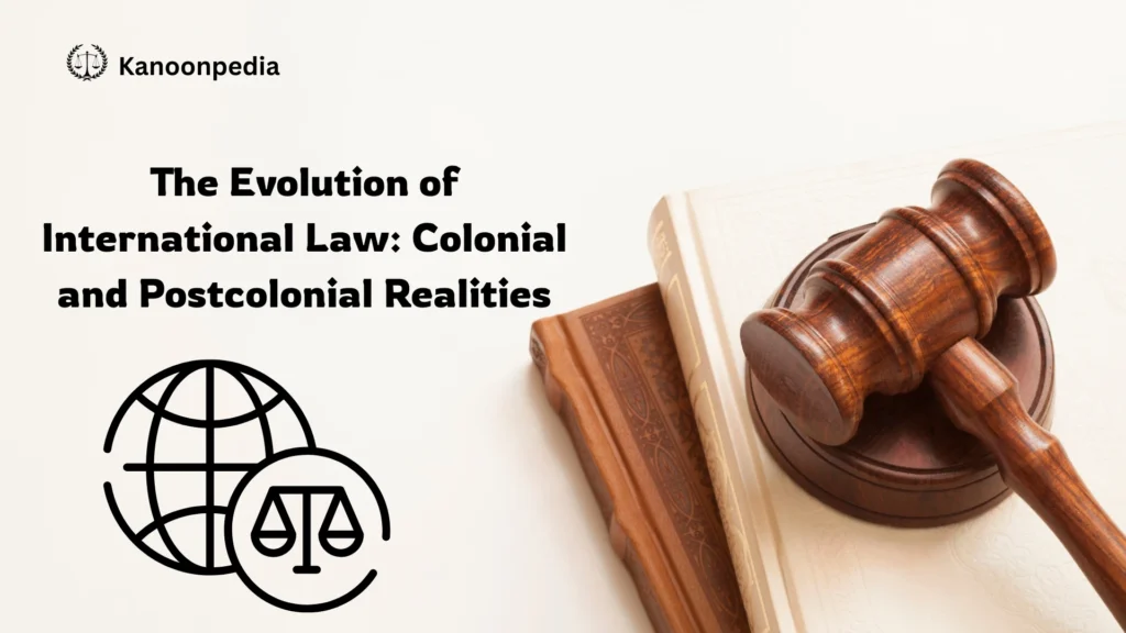 The Evolution of International Law: Colonial and Postcolonial Realities